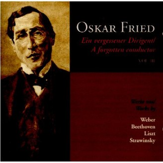 Oskar Fried - Ein vergessener Dirigent Vol.3