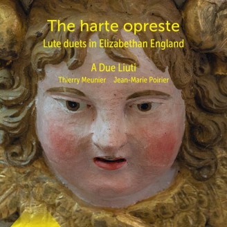 A Due Liuti (Thierry Meunier & Jean-Marie Poirier) - The harte opreste, lute duets in Elizabethan England