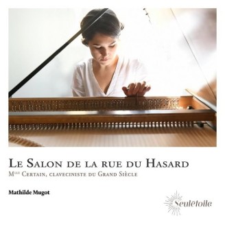 Mathilde Mugot - Le salon de la rue du hasard : Mlle Certain, claveciniste du Grand Siècle 1662-1711