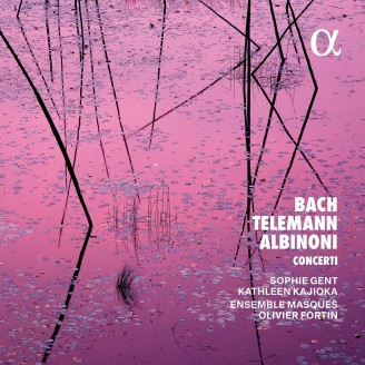 BACH / TELEMANN / ALBINONI - Sophie Gent & Kathleen Kajioka & Olivier Fortin - Concerti