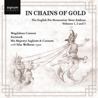 Magadalena Consort - In Chains of Gold - The English Pre-Restoration Verse Anthem Vol.1-3