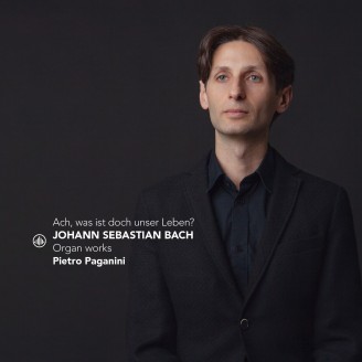 BACH - Pietro Paganini - Orgelwerke "Ach, was ist doch unser Leben?"